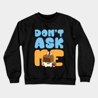 don't ask me Crewneck Sweatshirt